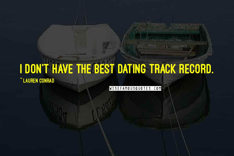 Lauren Conrad Quotes: I don't have the best dating track record.