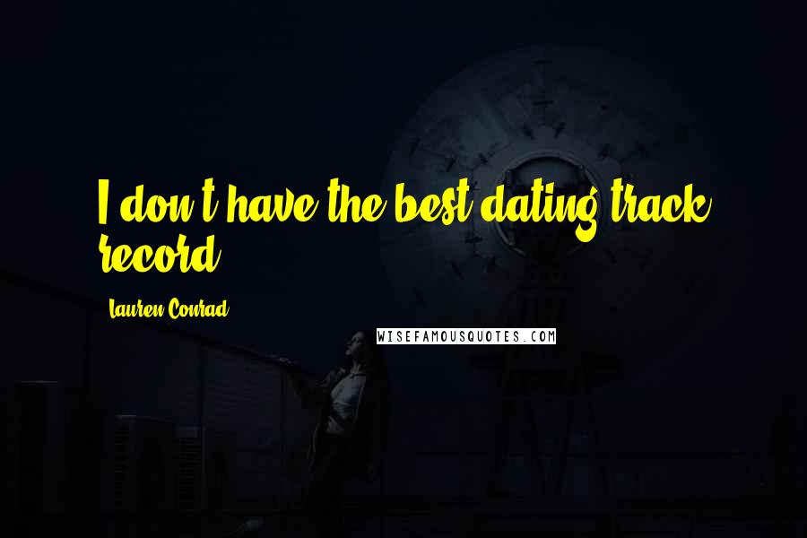 Lauren Conrad Quotes: I don't have the best dating track record.