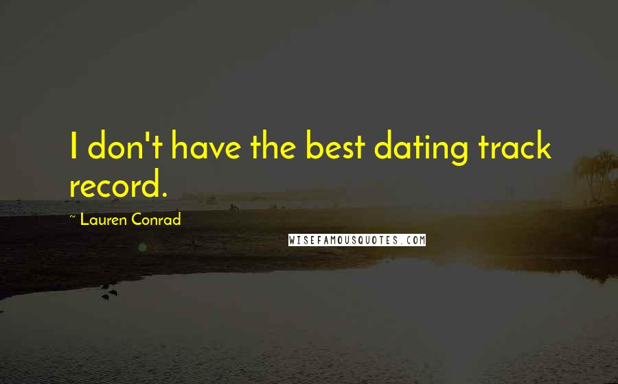 Lauren Conrad Quotes: I don't have the best dating track record.