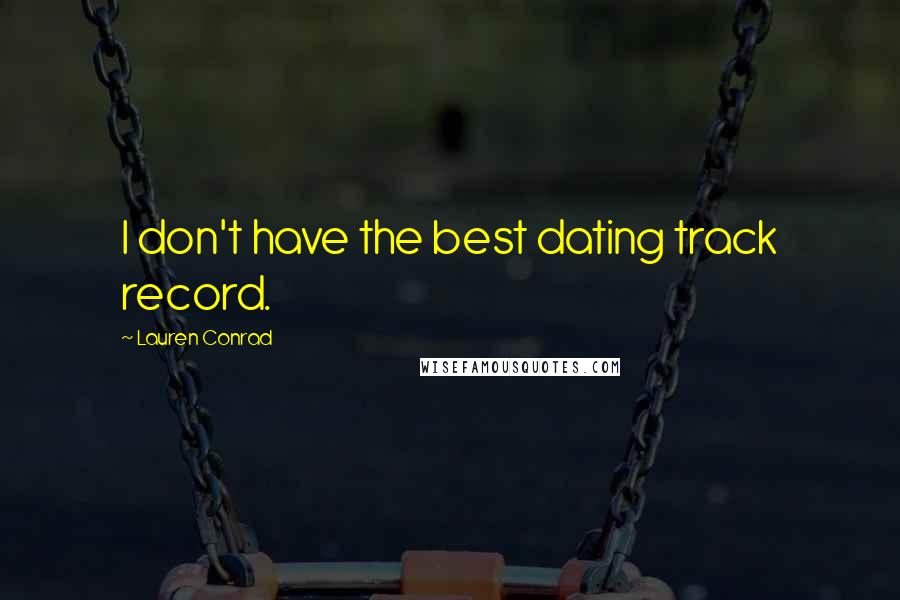 Lauren Conrad Quotes: I don't have the best dating track record.