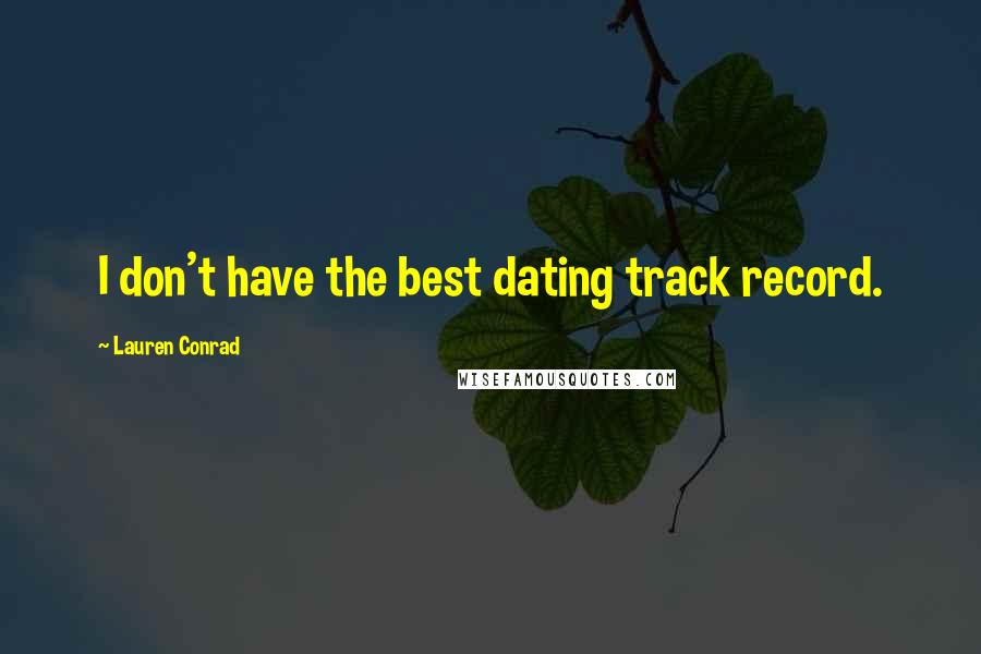 Lauren Conrad Quotes: I don't have the best dating track record.