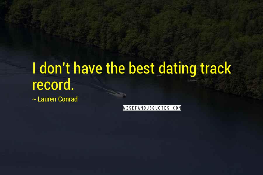 Lauren Conrad Quotes: I don't have the best dating track record.