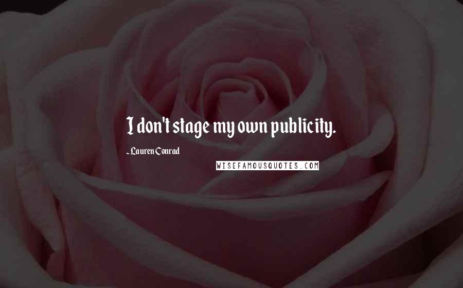 Lauren Conrad Quotes: I don't stage my own publicity.