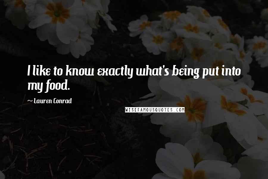 Lauren Conrad Quotes: I like to know exactly what's being put into my food.