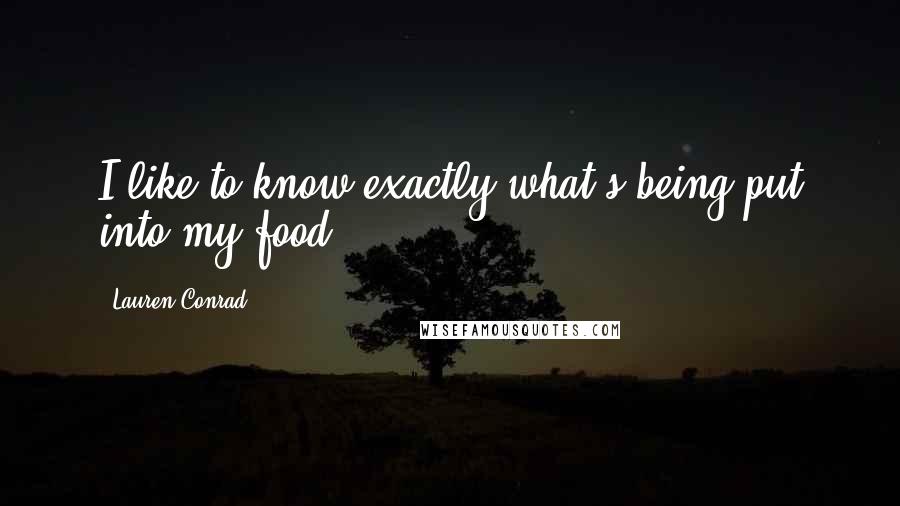 Lauren Conrad Quotes: I like to know exactly what's being put into my food.