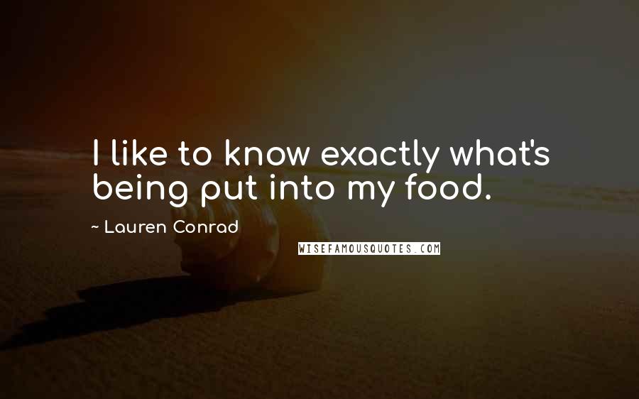 Lauren Conrad Quotes: I like to know exactly what's being put into my food.