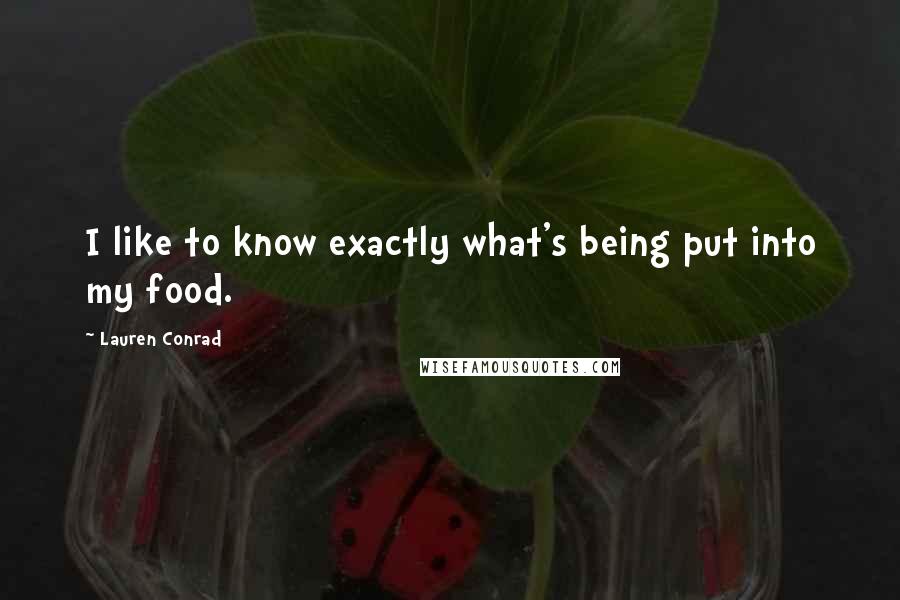 Lauren Conrad Quotes: I like to know exactly what's being put into my food.