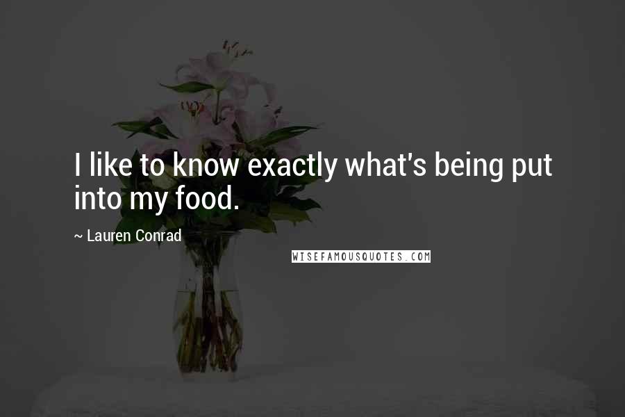 Lauren Conrad Quotes: I like to know exactly what's being put into my food.