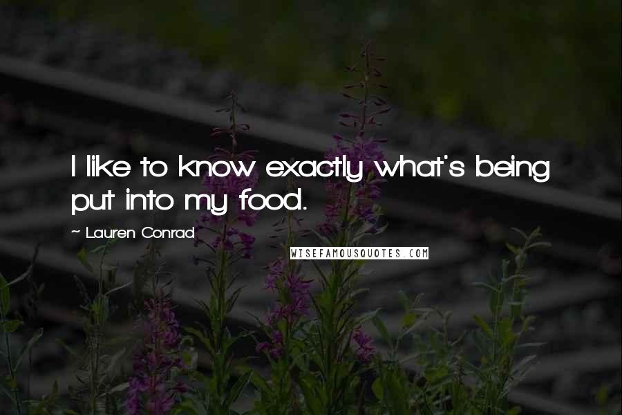 Lauren Conrad Quotes: I like to know exactly what's being put into my food.