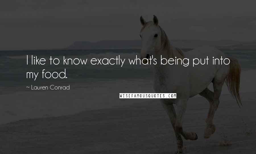 Lauren Conrad Quotes: I like to know exactly what's being put into my food.