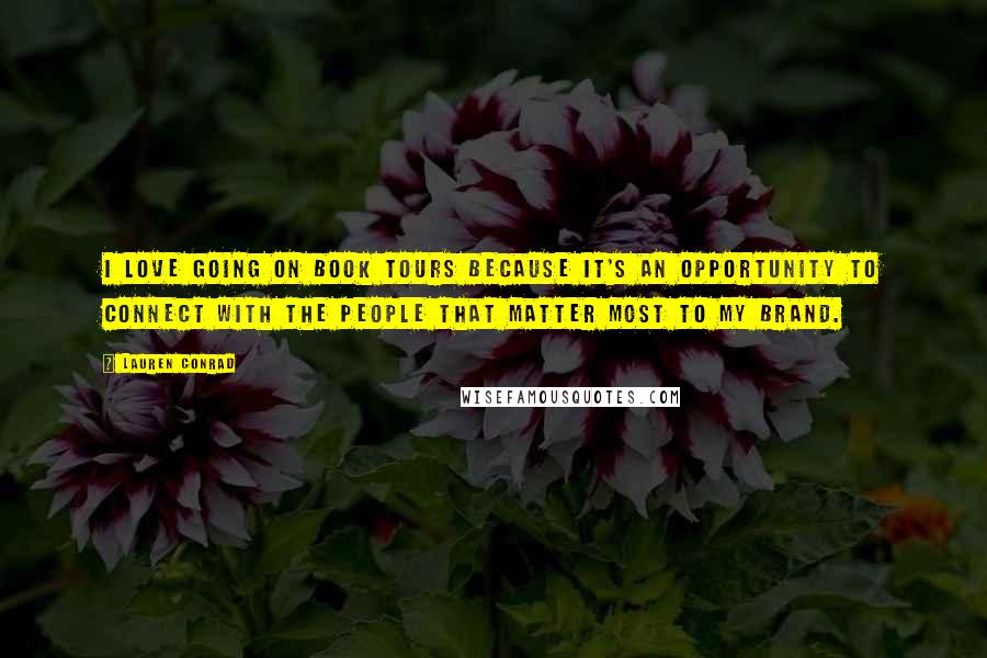 Lauren Conrad Quotes: I love going on book tours because it's an opportunity to connect with the people that matter most to my brand.