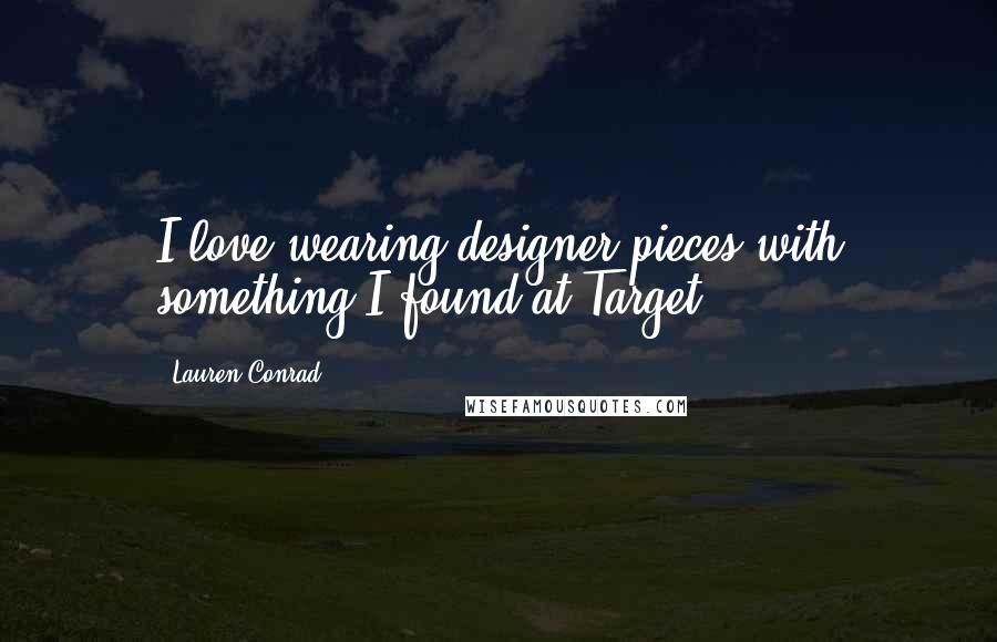 Lauren Conrad Quotes: I love wearing designer pieces with something I found at Target.