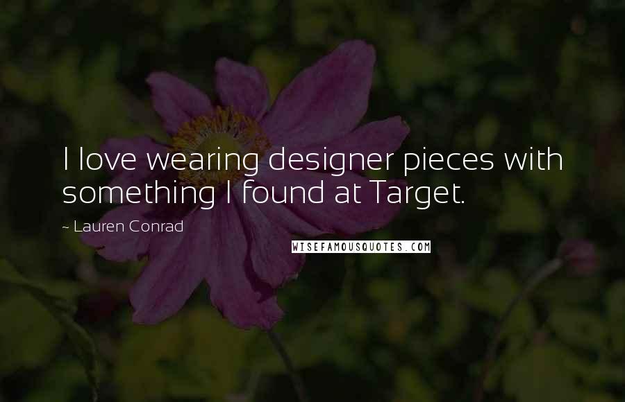 Lauren Conrad Quotes: I love wearing designer pieces with something I found at Target.