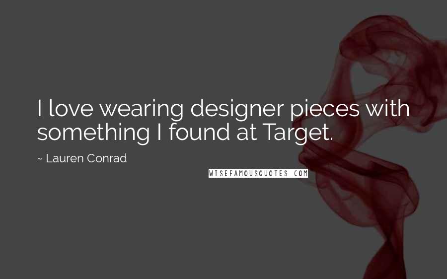 Lauren Conrad Quotes: I love wearing designer pieces with something I found at Target.