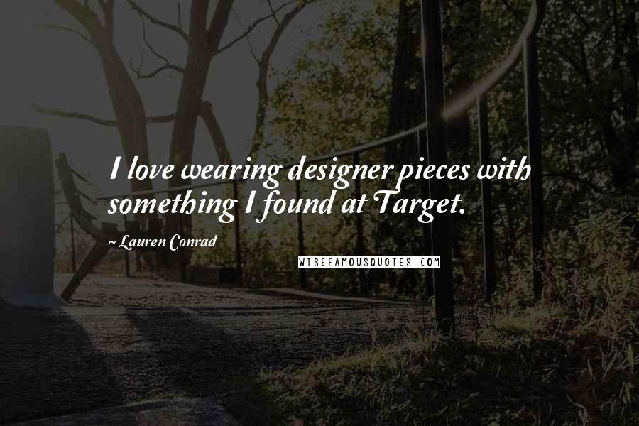 Lauren Conrad Quotes: I love wearing designer pieces with something I found at Target.