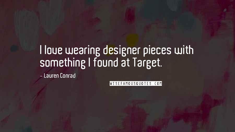 Lauren Conrad Quotes: I love wearing designer pieces with something I found at Target.