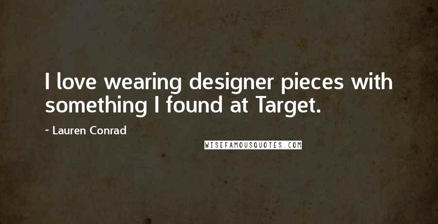 Lauren Conrad Quotes: I love wearing designer pieces with something I found at Target.