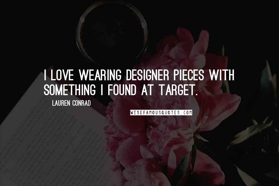 Lauren Conrad Quotes: I love wearing designer pieces with something I found at Target.