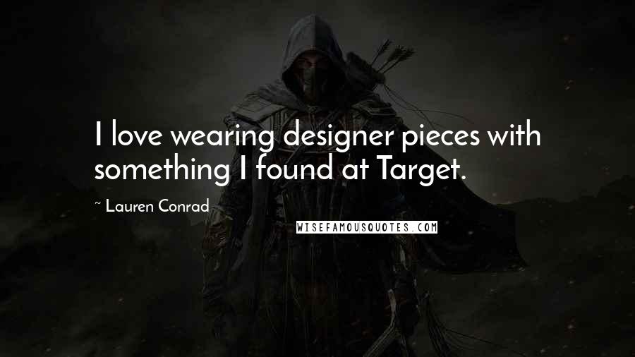 Lauren Conrad Quotes: I love wearing designer pieces with something I found at Target.