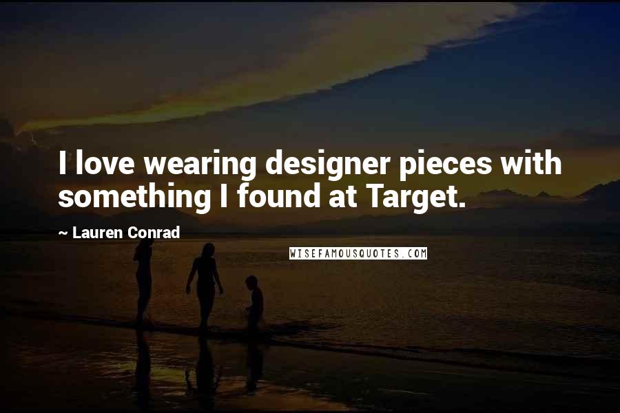 Lauren Conrad Quotes: I love wearing designer pieces with something I found at Target.