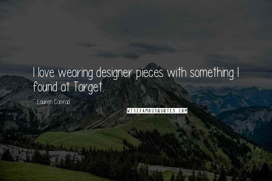 Lauren Conrad Quotes: I love wearing designer pieces with something I found at Target.