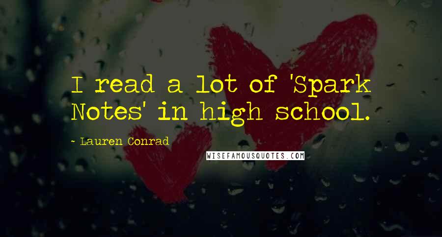 Lauren Conrad Quotes: I read a lot of 'Spark Notes' in high school.