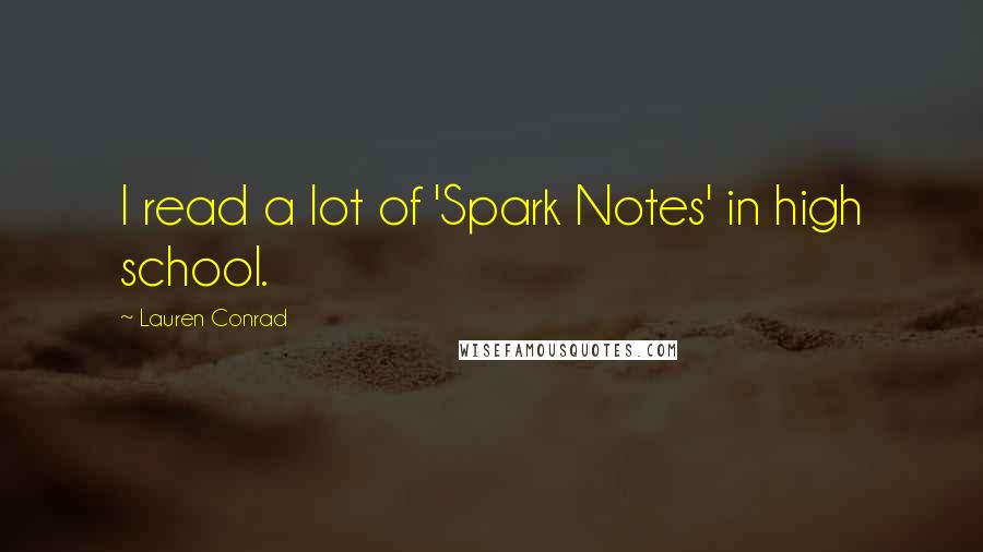 Lauren Conrad Quotes: I read a lot of 'Spark Notes' in high school.