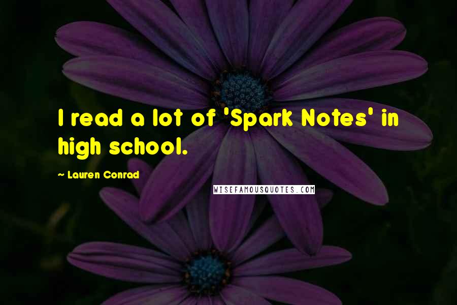 Lauren Conrad Quotes: I read a lot of 'Spark Notes' in high school.