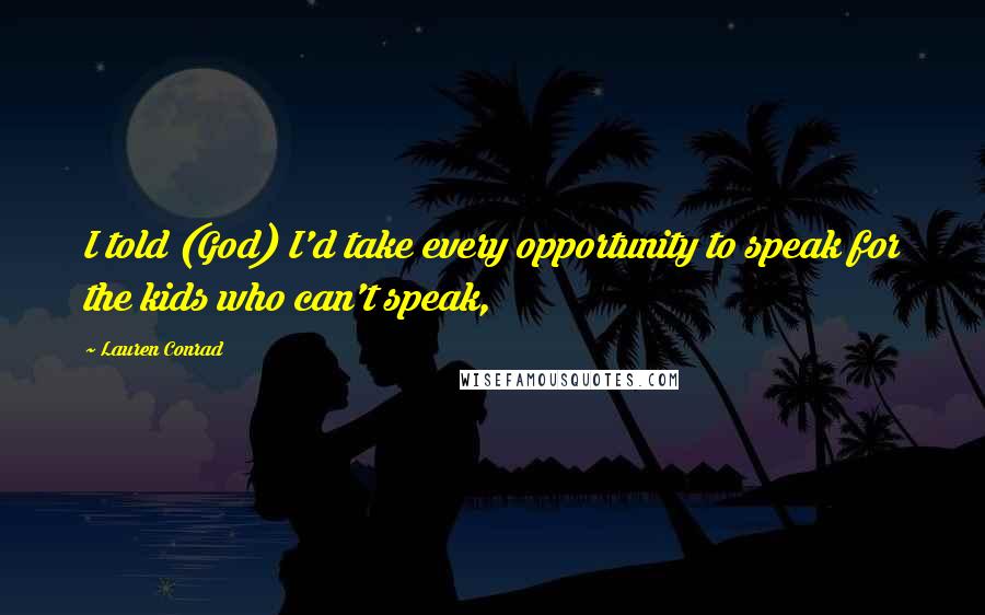 Lauren Conrad Quotes: I told (God) I'd take every opportunity to speak for the kids who can't speak,