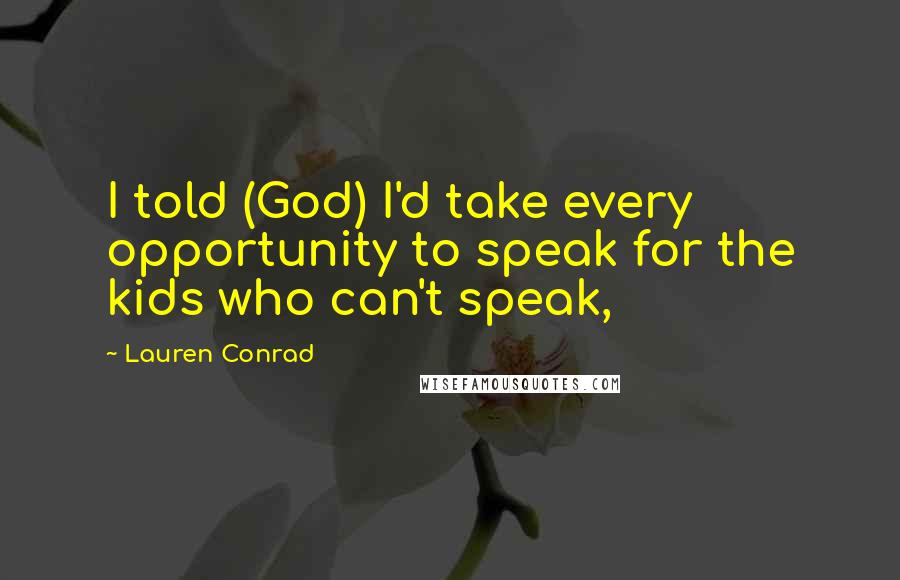 Lauren Conrad Quotes: I told (God) I'd take every opportunity to speak for the kids who can't speak,