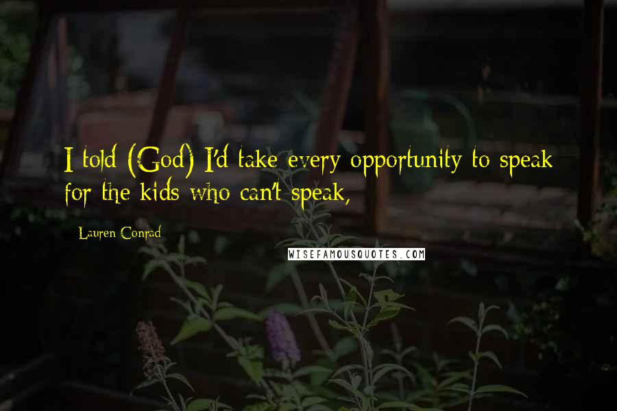 Lauren Conrad Quotes: I told (God) I'd take every opportunity to speak for the kids who can't speak,