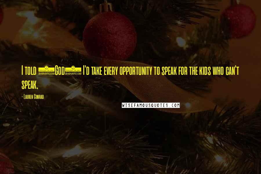 Lauren Conrad Quotes: I told (God) I'd take every opportunity to speak for the kids who can't speak,