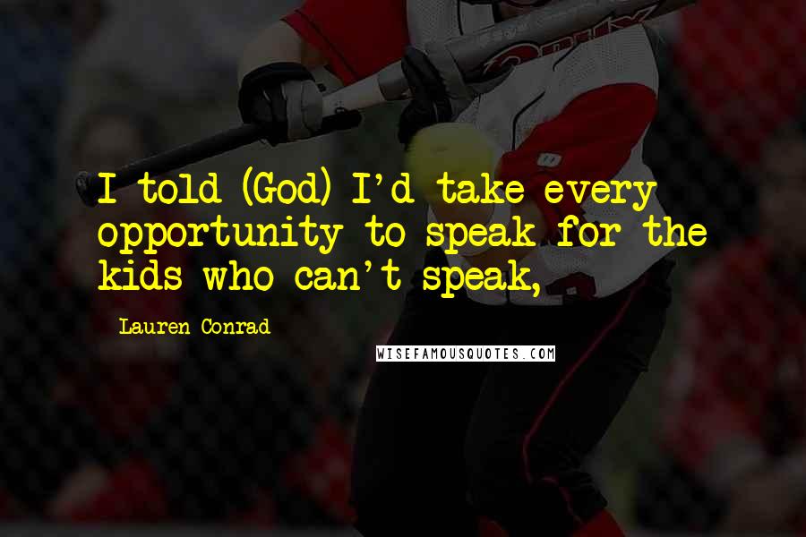 Lauren Conrad Quotes: I told (God) I'd take every opportunity to speak for the kids who can't speak,