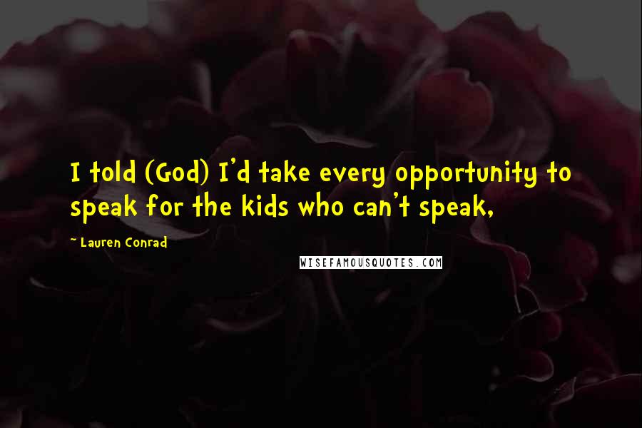 Lauren Conrad Quotes: I told (God) I'd take every opportunity to speak for the kids who can't speak,