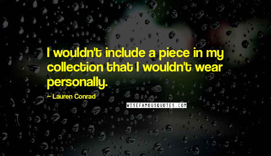 Lauren Conrad Quotes: I wouldn't include a piece in my collection that I wouldn't wear personally.
