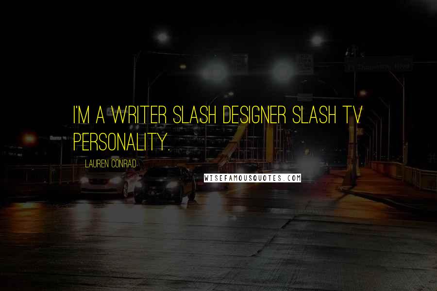 Lauren Conrad Quotes: I'm a writer slash designer slash TV personality.