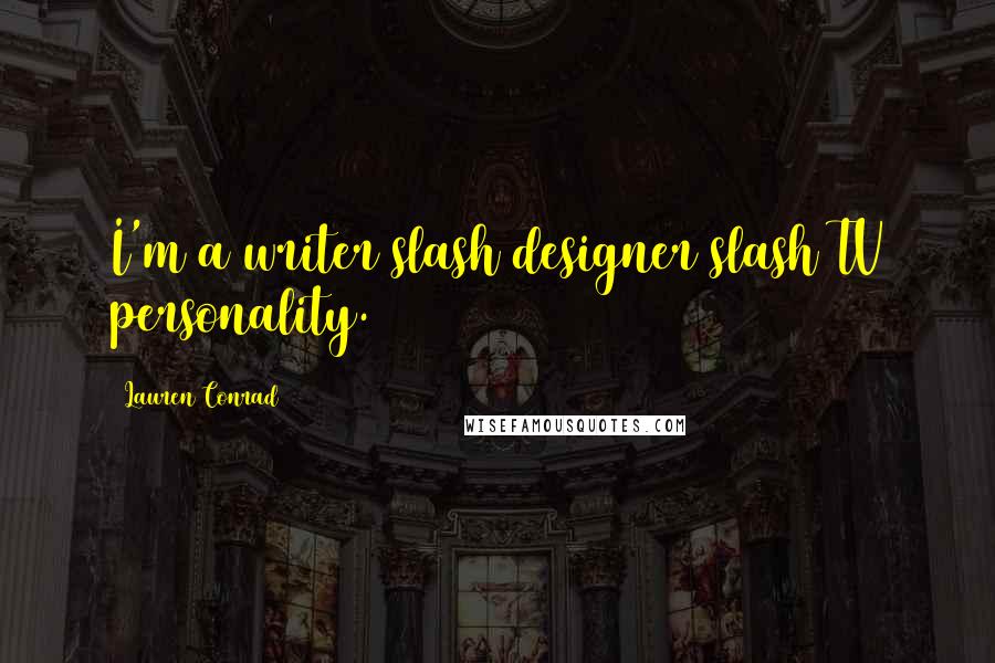Lauren Conrad Quotes: I'm a writer slash designer slash TV personality.