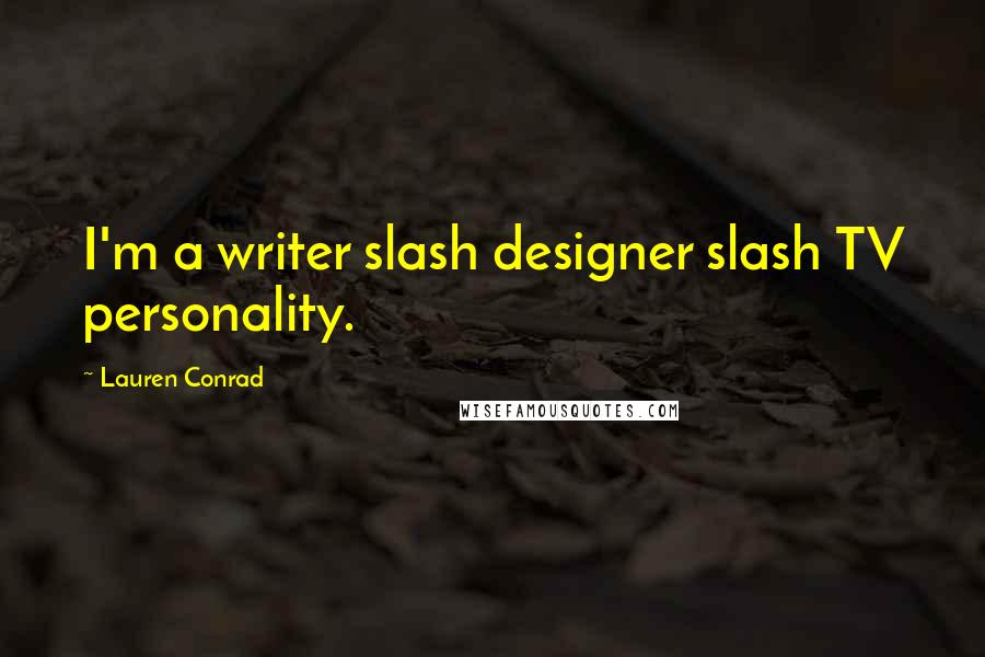 Lauren Conrad Quotes: I'm a writer slash designer slash TV personality.