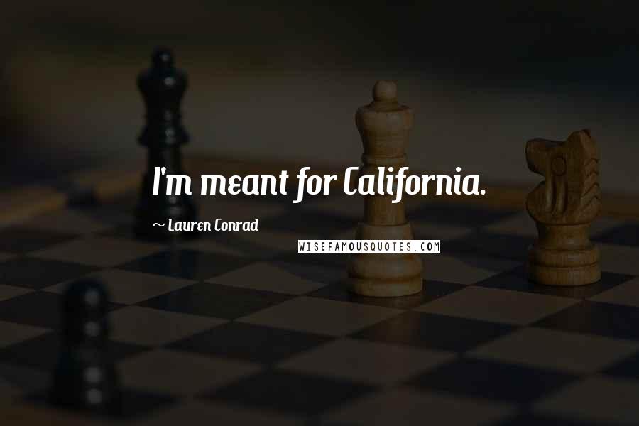 Lauren Conrad Quotes: I'm meant for California.