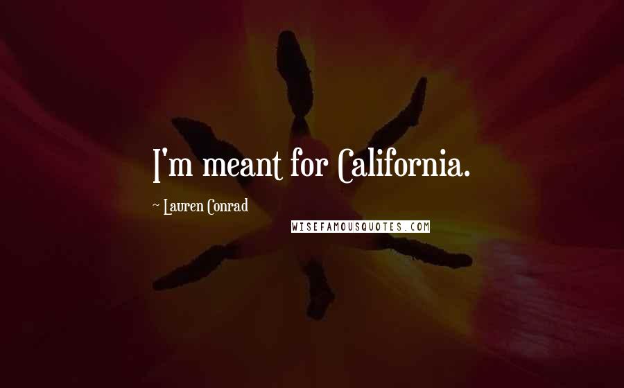 Lauren Conrad Quotes: I'm meant for California.