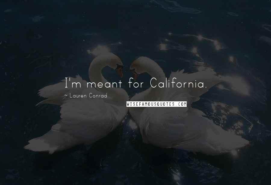 Lauren Conrad Quotes: I'm meant for California.