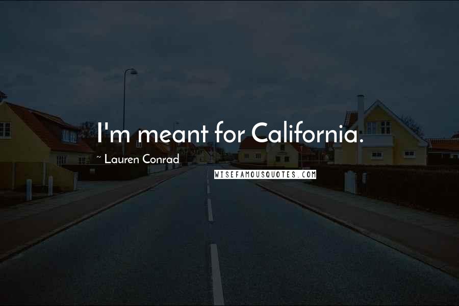 Lauren Conrad Quotes: I'm meant for California.