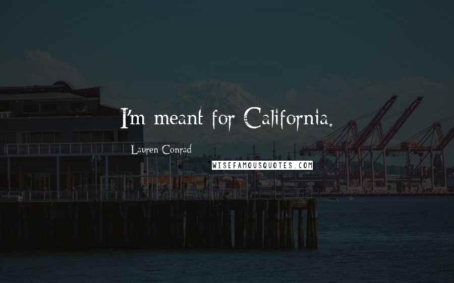 Lauren Conrad Quotes: I'm meant for California.