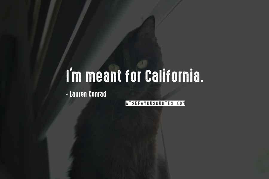 Lauren Conrad Quotes: I'm meant for California.