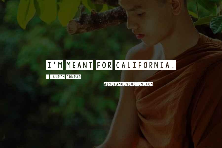 Lauren Conrad Quotes: I'm meant for California.