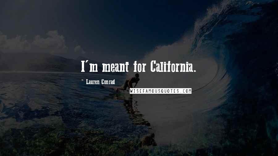 Lauren Conrad Quotes: I'm meant for California.