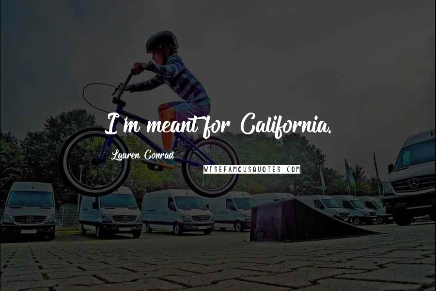 Lauren Conrad Quotes: I'm meant for California.