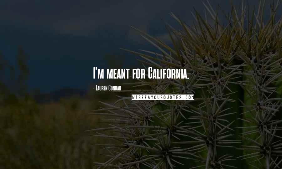 Lauren Conrad Quotes: I'm meant for California.