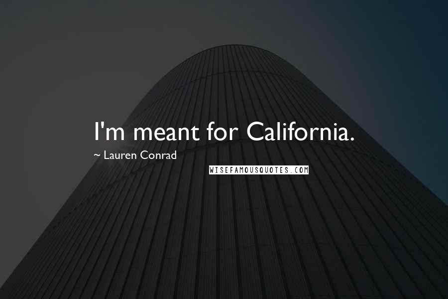 Lauren Conrad Quotes: I'm meant for California.