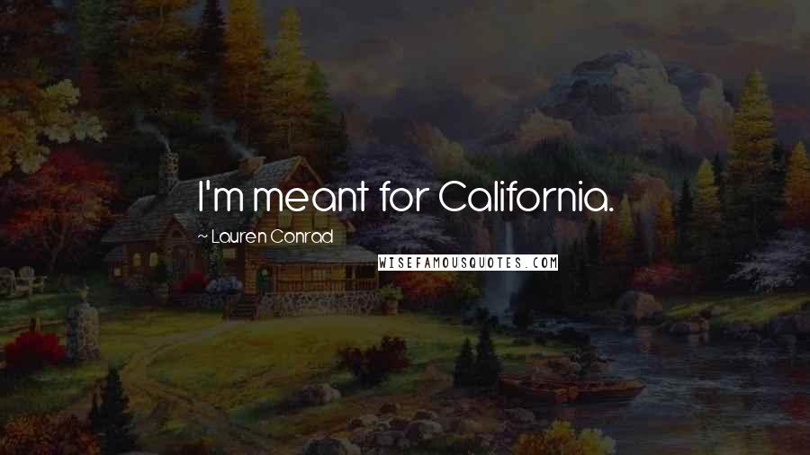 Lauren Conrad Quotes: I'm meant for California.